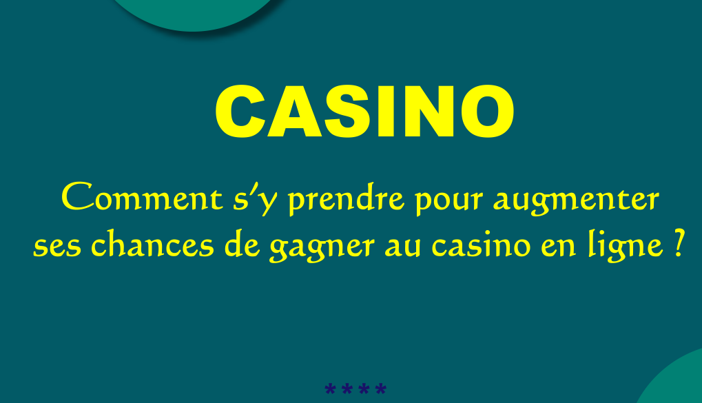 Comment s’y prendre pour augmenter ses chances de gagner au casino en ligne ?